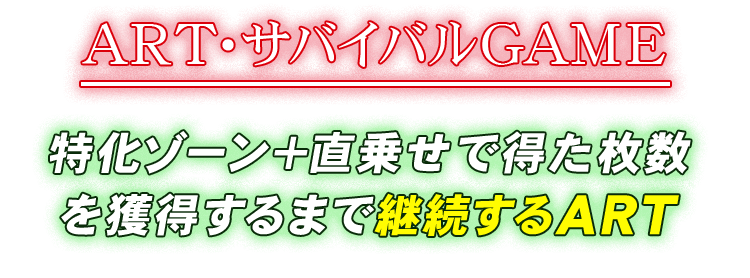 ART・サバイバルGAME 特化ゾーン+直乗せで得た枚数を獲得するまで継続するART